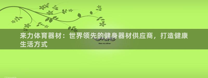 耀世平台产7O777：来力体育器材：世界领先的健身器