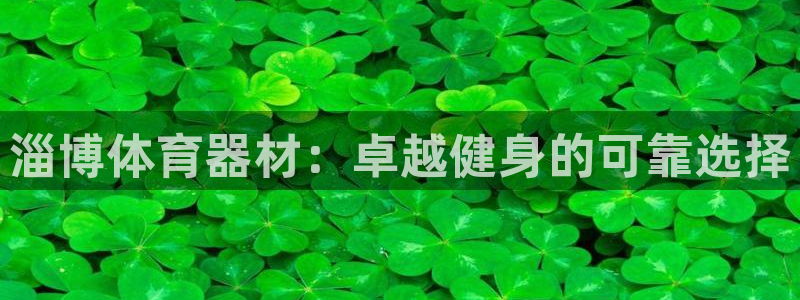 耀世平台产7O777：淄博体育器材：卓越健身的可靠选