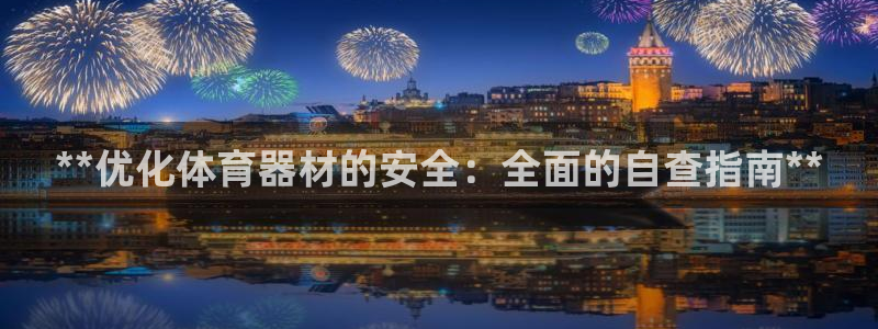 耀世娱乐辅助软件下载官网：**优化体育器材的安全：全
