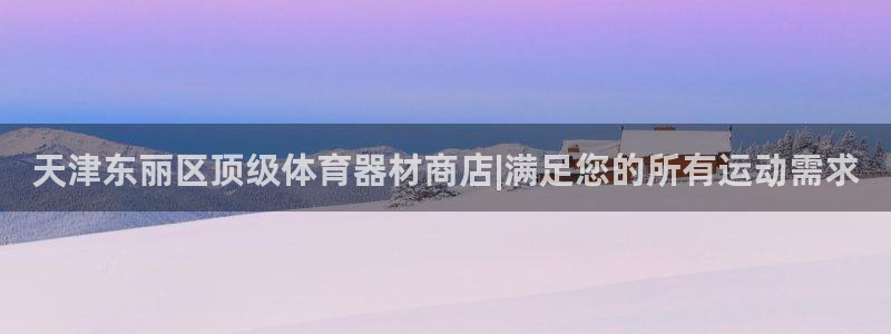 耀世微光歌词：天津东丽区顶级体育器材商店|满足您的所