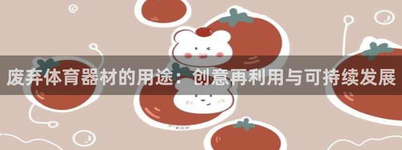 耀世国际集团董事长：废弃体育器材的用途：创意再利用与