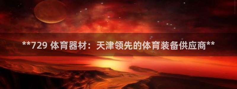 耀世国际平台正规吗：**729 体育器材：天津领先的