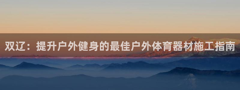 耀世平台负责人：双辽：提升户外健身的最佳户外体育器材