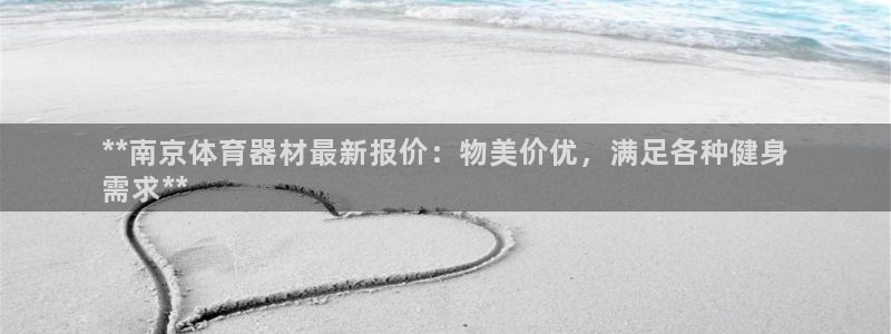 耀世平台注册网址是多少：**南京体育器材最新报价：物