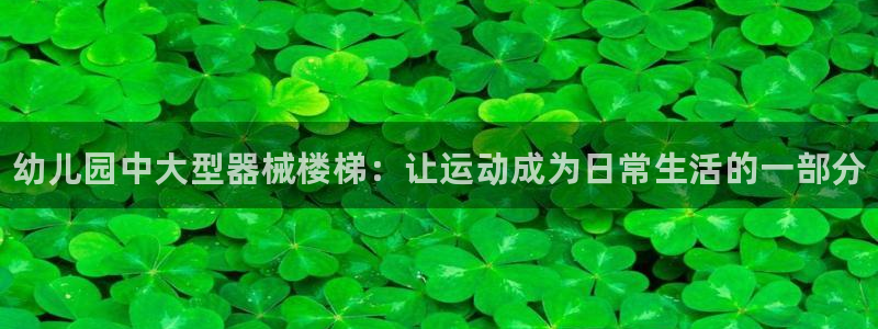 耀世平台注册最新地址：幼儿园中大型器械楼梯：让运动成为日常生