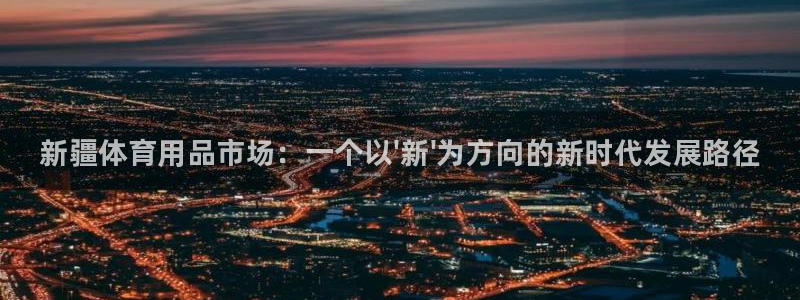 耀世来袭什么意思：新疆体育用品市场：一个以\'新\'为方向的